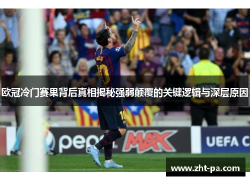 欧冠冷门赛果背后真相揭秘强弱颠覆的关键逻辑与深层原因