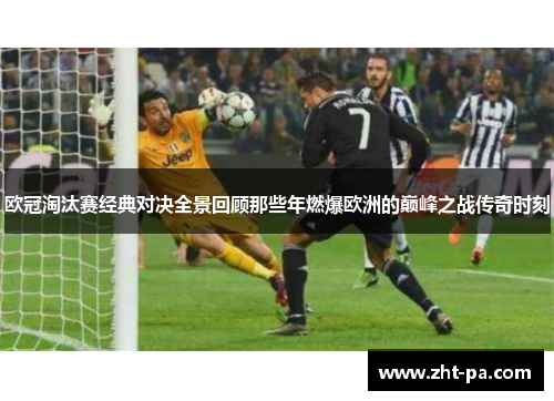 欧冠淘汰赛经典对决全景回顾那些年燃爆欧洲的巅峰之战传奇时刻