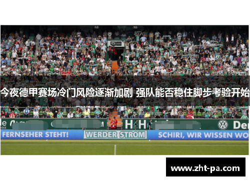 今夜德甲赛场冷门风险逐渐加剧 强队能否稳住脚步考验开始