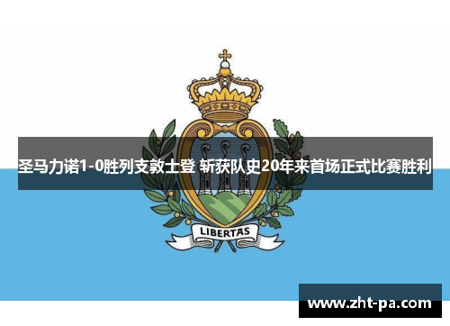 圣马力诺1-0胜列支敦士登 斩获队史20年来首场正式比赛胜利 圣马力诺1-0胜列支敦士登 斩获队史20年来首场正式比赛胜利