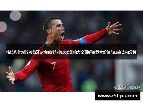 格拉利什对阵葡萄牙欧协联球队的攻防影响力全面解读战术价值与比赛走向分析